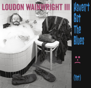 Loudon Wainwright, Loudon Wainwright III, Haven't Got The Blues (Yet), 429 Records
